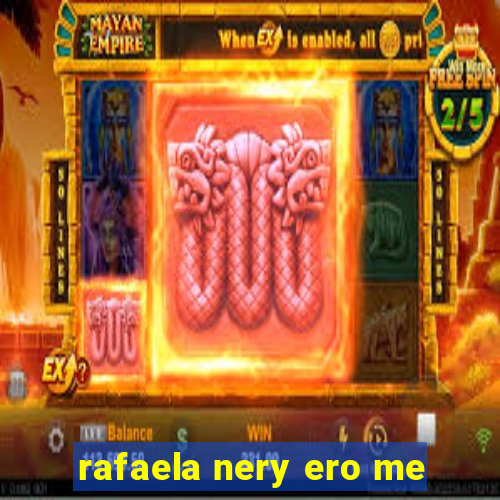 rafaela nery ero me